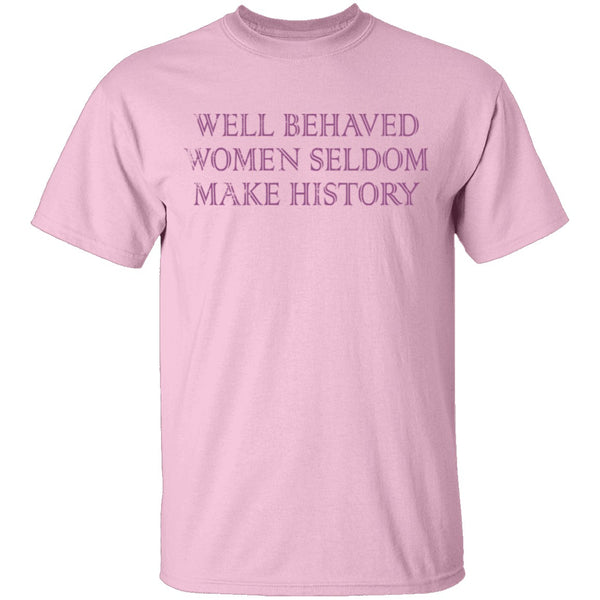 Well Behaved Women Seldom Make History T-Shirt CustomCat