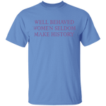 Well Behaved Women Seldom Make History T-Shirt CustomCat
