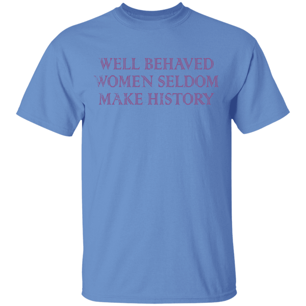 Well Behaved Women Seldom Make History T-Shirt CustomCat