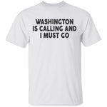Whashington Is Calling And I Must Go T-Shirt CustomCat