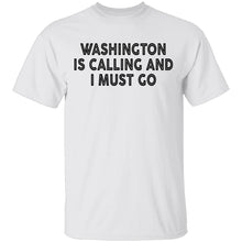 Whashington Is Calling And I Must Go T-Shirt