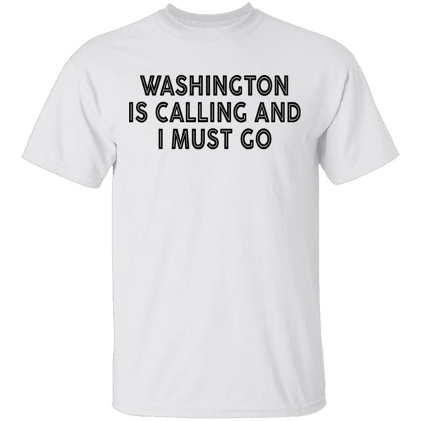 Whashington Is Calling And I Must Go T-Shirt CustomCat