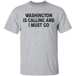 Whashington Is Calling And I Must Go T-Shirt CustomCat
