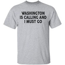 Whashington Is Calling And I Must Go T-Shirt