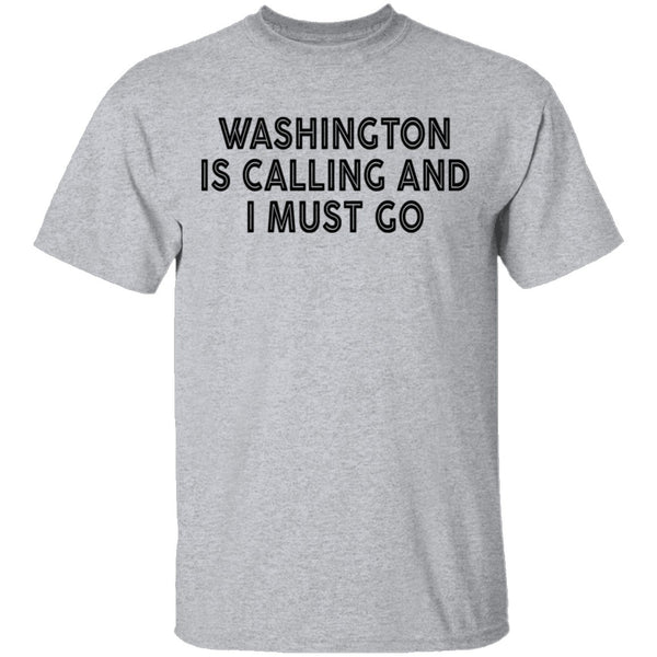 Whashington Is Calling And I Must Go T-Shirt CustomCat