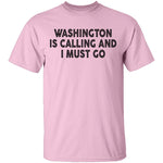 Whashington Is Calling And I Must Go T-Shirt CustomCat