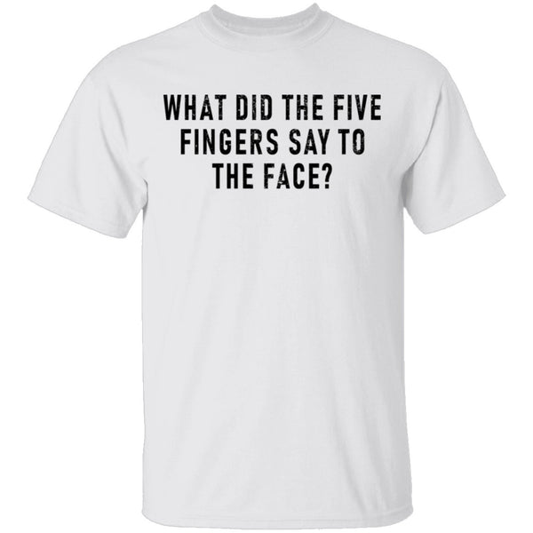 What Did The Five Fingers Said To The Face T-Shirt CustomCat