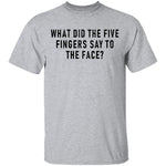 What Did The Five Fingers Said To The Face T-Shirt CustomCat