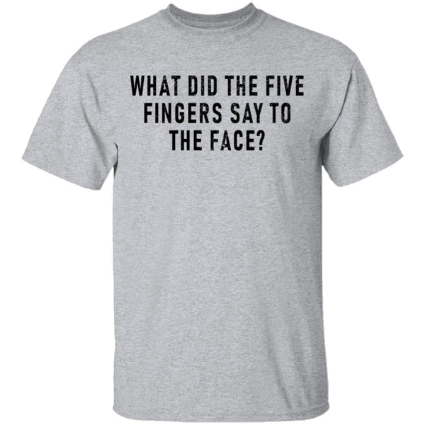 What Did The Five Fingers Said To The Face T-Shirt CustomCat