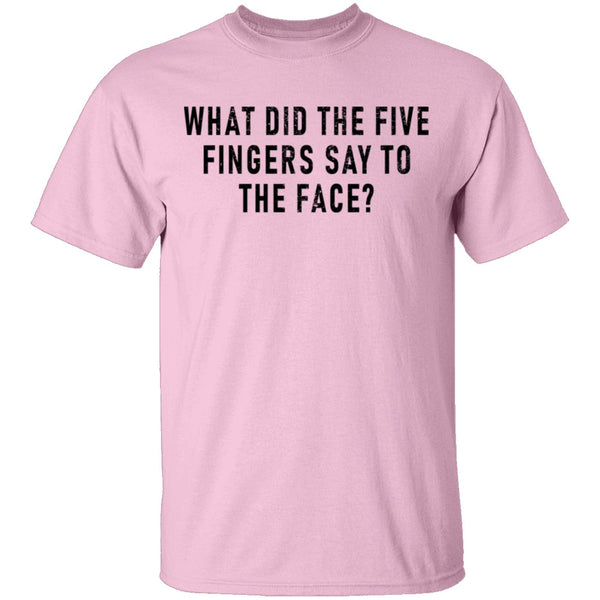 What Did The Five Fingers Said To The Face T-Shirt CustomCat