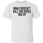 What Doesn't Kill You Gives You XP T-Shirt CustomCat