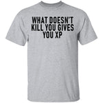What Doesn't Kill You Gives You XP T-Shirt CustomCat