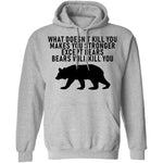 What Doesn't Kill You Makes You Stronger Except Bears Bears Will Kill You T-Shirt CustomCat