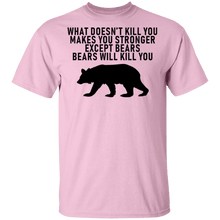 What Doesn't Kill You Makes You Stronger Except Bears Bears Will Kill You T-Shirt