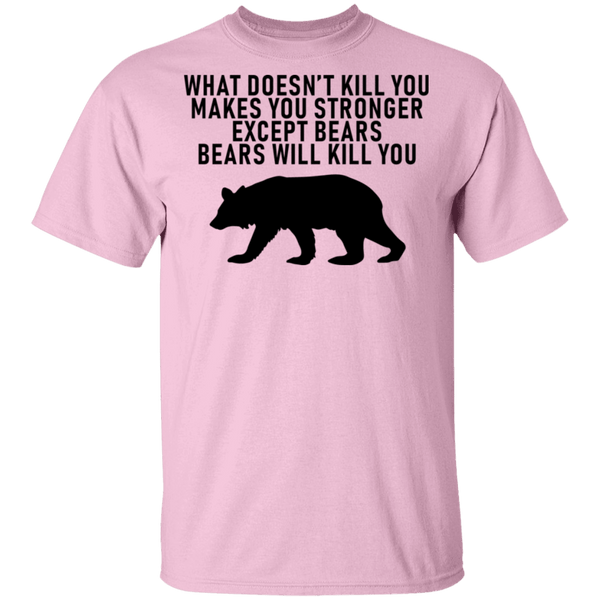 What Doesn't Kill You Makes You Stronger Except Bears Bears Will Kill You T-Shirt CustomCat
