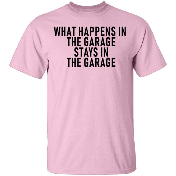 What Happens In The Garage Stays In The Garage T-Shirt CustomCat