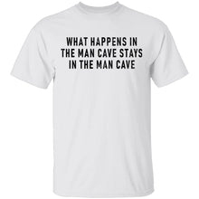 What Happens In The Man Cave Stays In The Man Cave T-Shirt