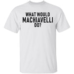 What Would Machiavelli Do T-Shirt CustomCat