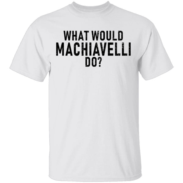 What Would Machiavelli Do T-Shirt CustomCat