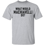 What Would Machiavelli Do T-Shirt CustomCat