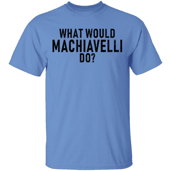What Would Machiavelli Do T-Shirt CustomCat