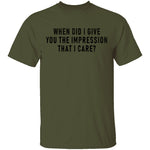 When Did I Give You The Impression That I Care T-Shirt CustomCat