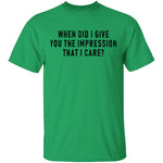 When Did I Give You The Impression That I Care T-Shirt CustomCat