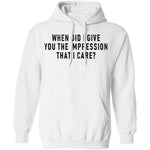 When Did I Give You The Impression That I Care T-Shirt CustomCat