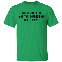 When Did I Give You The Impression That I Care T-Shirt
