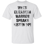 When Elizabeh Warren Speaks Listen up T-Shirt CustomCat
