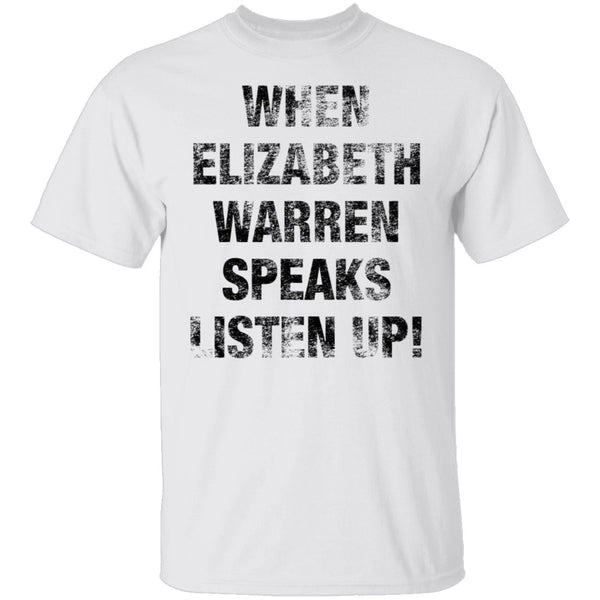 When Elizabeh Warren Speaks Listen up T-Shirt CustomCat