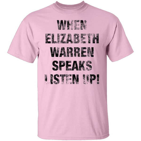 When Elizabeh Warren Speaks Listen up T-Shirt CustomCat