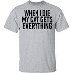When I Die My Cat Gets Everything T-Shirt CustomCat