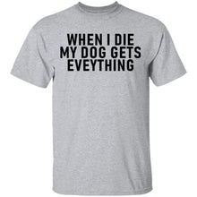 When I Die My Dog Gets Everything T-Shirt