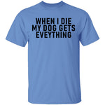 When I Die My Dog Gets Everything T-Shirt CustomCat