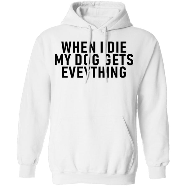 When I Die My Dog Gets Everything T-Shirt CustomCat
