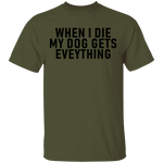 When I Die My Dog Gets Everything T-Shirt CustomCat