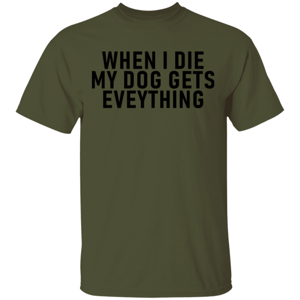 When I Die My Dog Gets Everything T-Shirt CustomCat