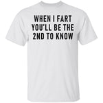 When I Fart You'll Be The Second To Know T-Shirt CustomCat