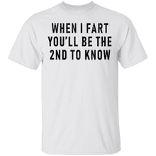 When I Fart You'll Be The Second To Know T-Shirt