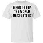 When I Shop The World Gets Better T-Shirt CustomCat