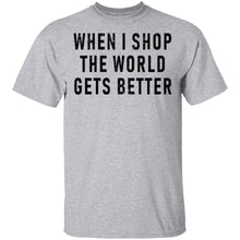 When I Shop The World Gets Better T-Shirt
