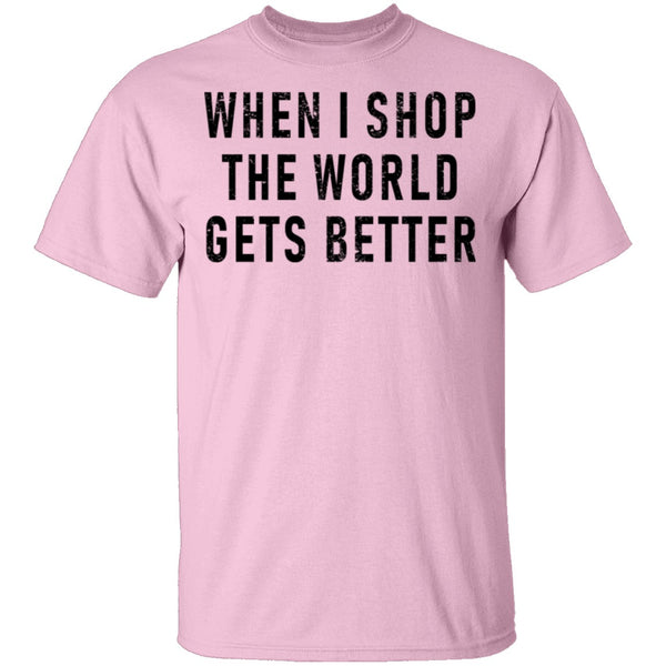 When I Shop The World Gets Better T-Shirt CustomCat