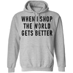 When I Shop The World Gets Better T-Shirt CustomCat