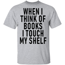 When I Think Of Books I Touch My Shelf T-Shirt