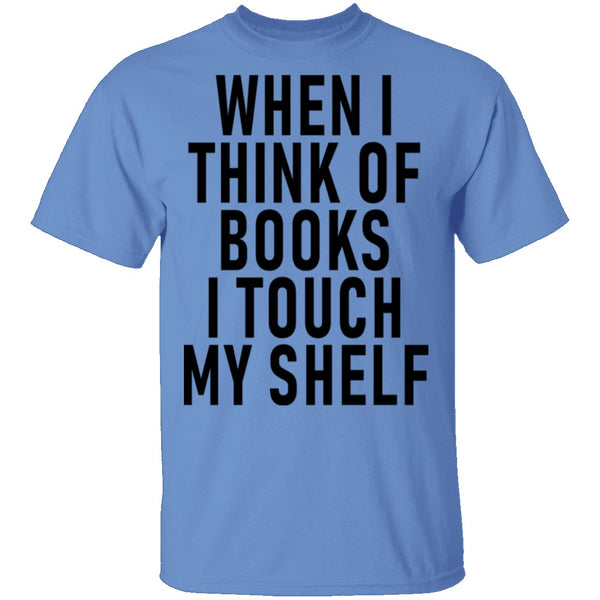 When I Think Of Books I Touch My Shelf T-Shirt CustomCat