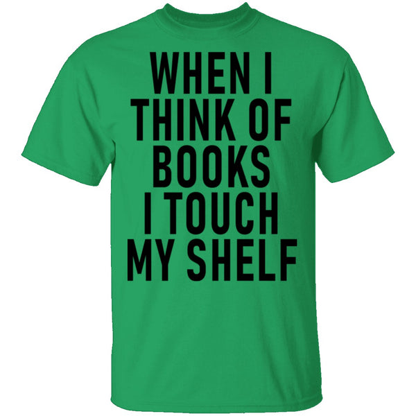 When I Think Of Books I Touch My Shelf T-Shirt CustomCat