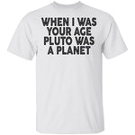 When I Was Your Age Pluto Was A PLanet T-Shirt CustomCat