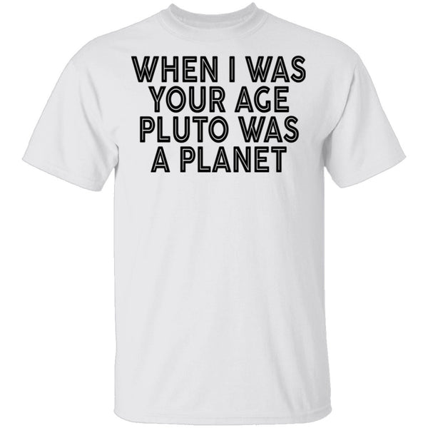 When I Was Your Age Pluto Was A PLanet T-Shirt CustomCat