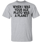 When I Was Your Age Pluto Was A PLanet T-Shirt CustomCat